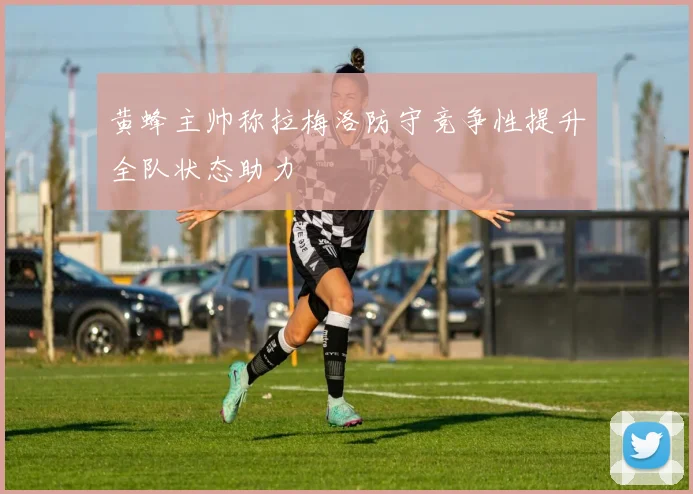 黄蜂主帅称拉梅洛防守竞争性提升全队状态助力